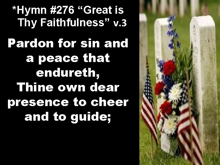 *Hymn #276 “Great is Thy Faithfulness” v. 3 Pardon for sin and a peace