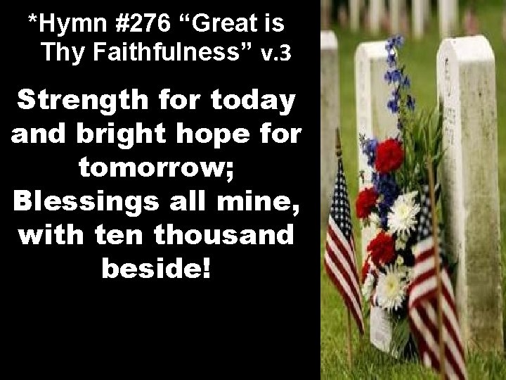 *Hymn #276 “Great is Thy Faithfulness” v. 3 Strength for today and bright hope