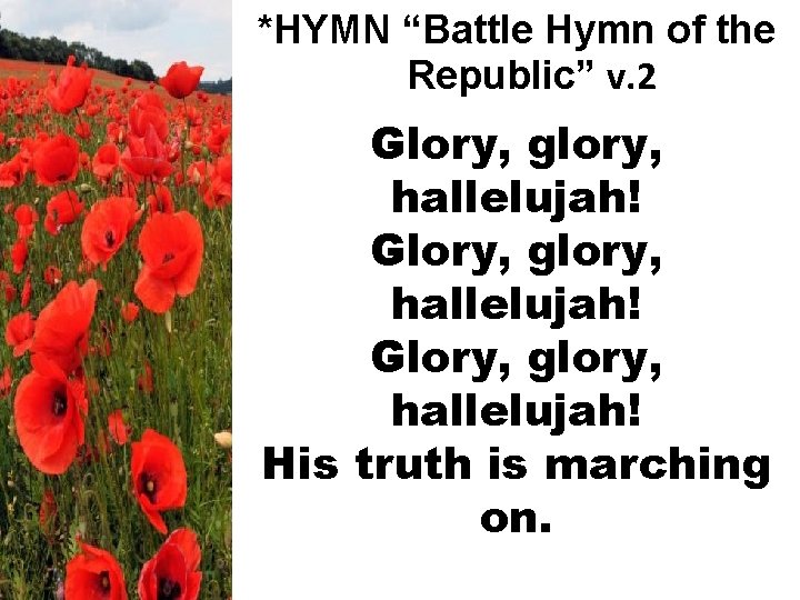 *HYMN “Battle Hymn of the Republic” v. 2 Glory, glory, hallelujah! His truth is