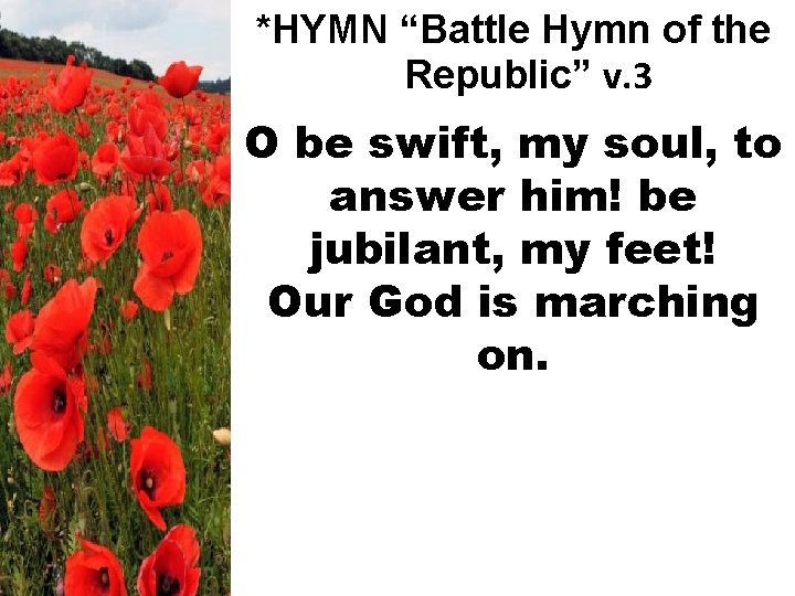 *HYMN “Battle Hymn of the Republic” v. 3 O be swift, my soul, to