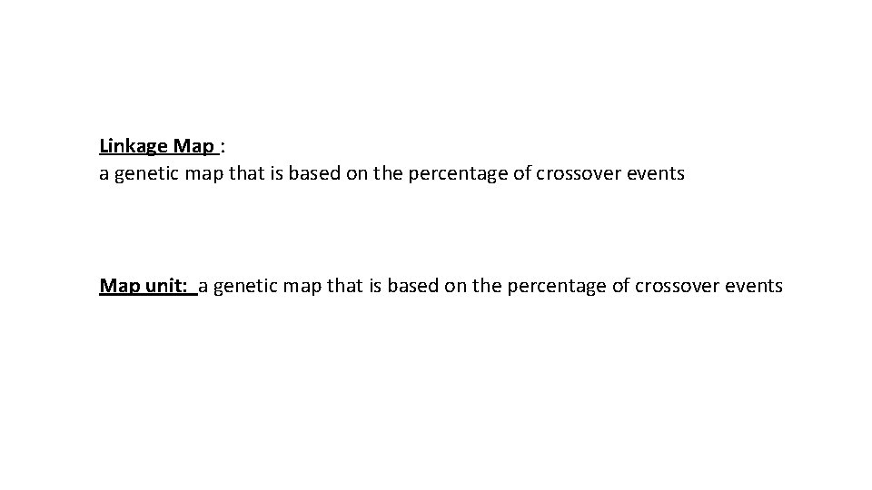 Linkage Map : a genetic map that is based on the percentage of crossover