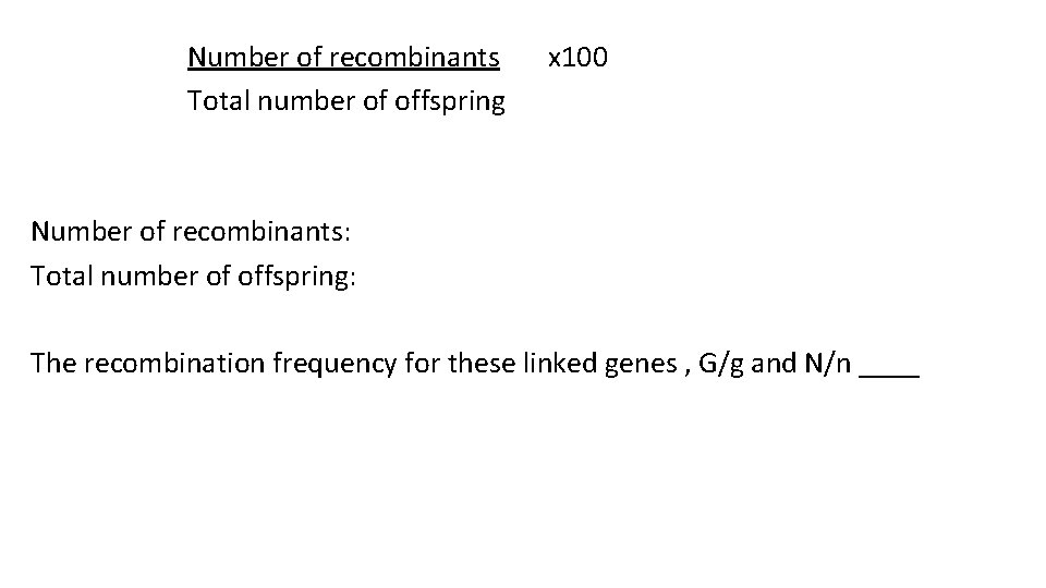 Number of recombinants Total number of offspring x 100 Number of recombinants: Total number