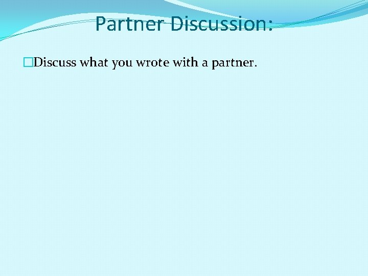 Partner Discussion: �Discuss what you wrote with a partner. 