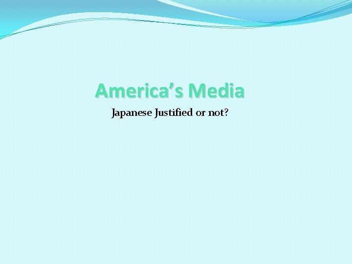 America’s Media Japanese Justified or not? 