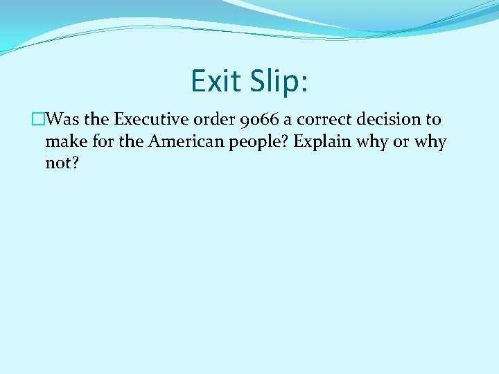 Exit Slip: �Was the Executive order 9066 a correct decision to make for the