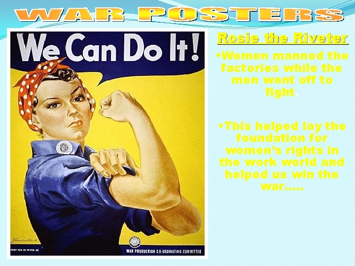 Rosie the Riveter • Women manned the factories while the men went off to