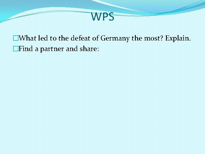 WPS �What led to the defeat of Germany the most? Explain. �Find a partner