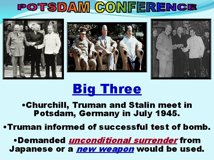 Big Three • Churchill, Truman and Stalin meet in Potsdam, Germany in July 1945.