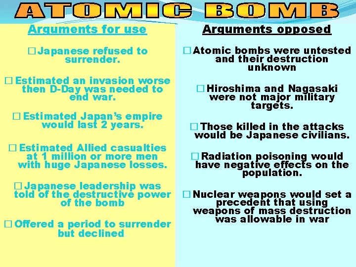 Arguments for use Arguments opposed � Japanese refused to surrender. � Atomic bombs were