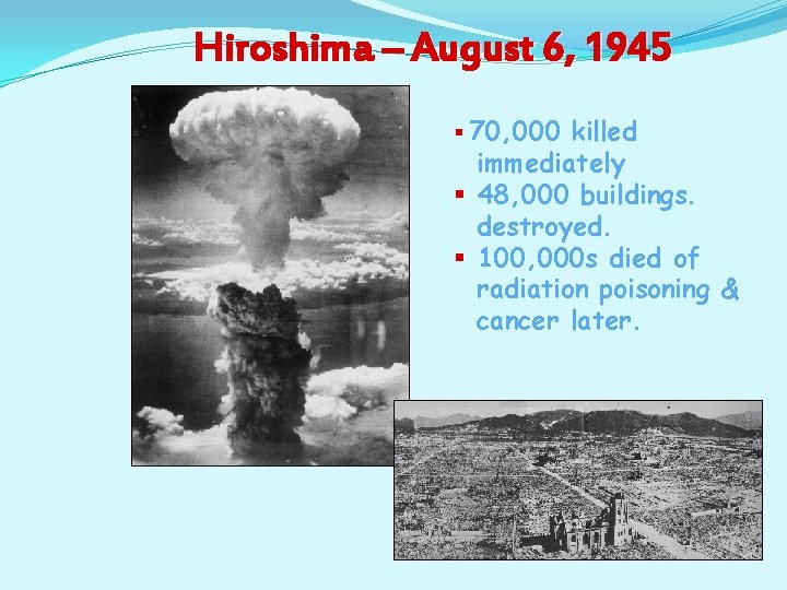 Hiroshima – August 6, 1945 § 70, 000 killed immediately § 48, 000 buildings.