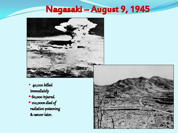 Nagasaki – August 9, 1945 § 40, 000 killed immediately § 60, 000 injured.