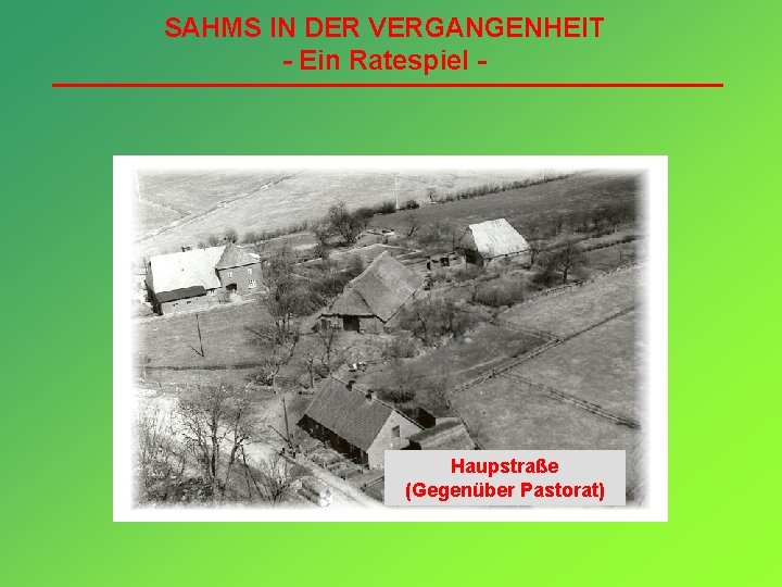 SAHMS IN DER VERGANGENHEIT - Ein Ratespiel - Haupstraße (Gegenüber Pastorat) 