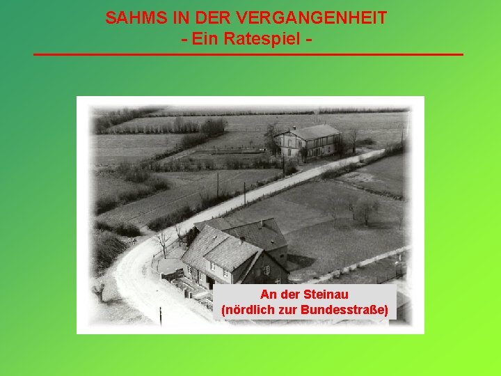 SAHMS IN DER VERGANGENHEIT - Ein Ratespiel - An der Steinau (nördlich zur Bundesstraße)