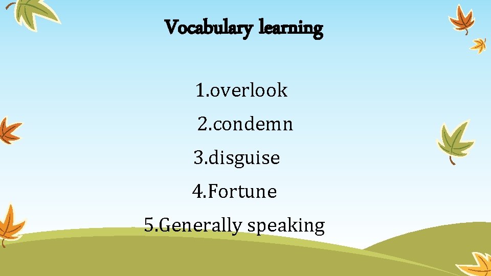 Vocabulary learning 1. overlook 2. condemn 3. disguise 4. Fortune 5. Generally speaking 