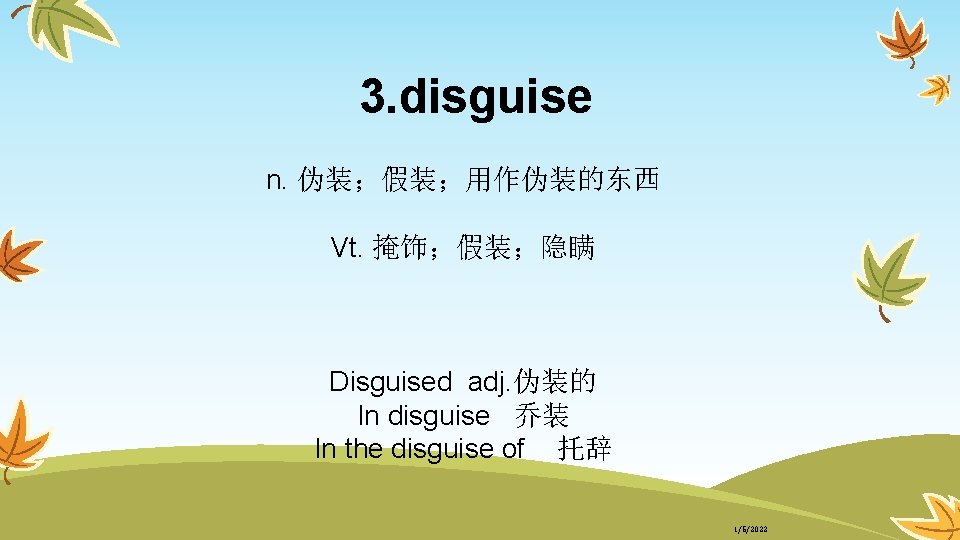 3. disguise n. 伪装；假装；用作伪装的东西 Vt. 掩饰；假装；隐瞒 Disguised adj. 伪装的 In disguise 乔装 In the