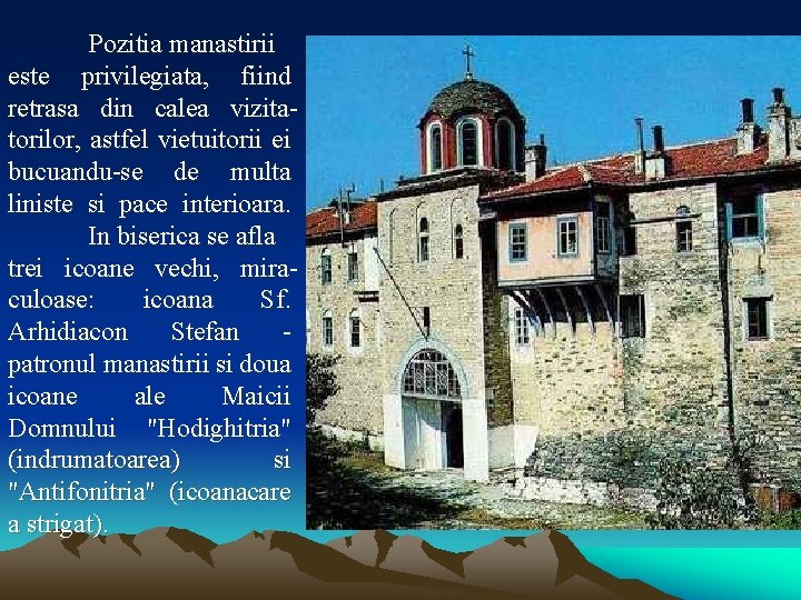 Pozitia manastirii este privilegiata, fiind retrasa din calea vizitatorilor, astfel vietuitorii ei bucuandu-se de