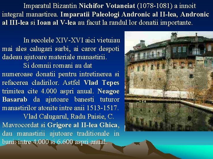 Imparatul Bizantin Nichifor Votaneiat (1078 -1081) a innoit integral manastirea. Imparatii Paleologi Andronic al