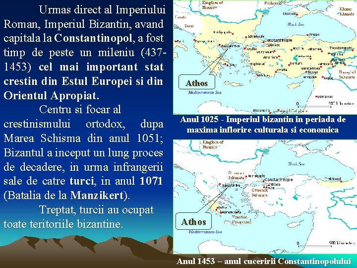 Urmas direct al Imperiului Roman, Imperiul Bizantin, avand capitala la Constantinopol, a fost timp