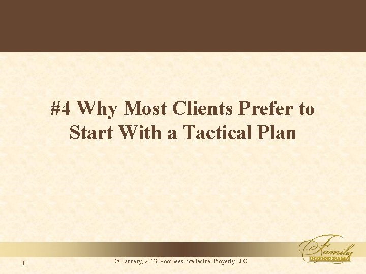 #4 Why Most Clients Prefer to Start With a Tactical Plan 18 © January,