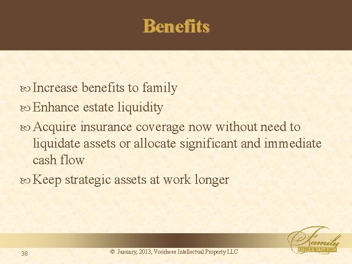 Benefits Increase benefits to family Enhance estate liquidity Acquire insurance coverage now without need