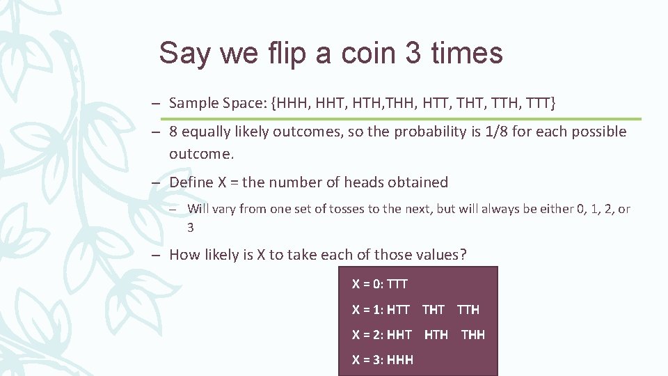 Say we flip a coin 3 times – Sample Space: {HHH, HHT, HTH, THH,