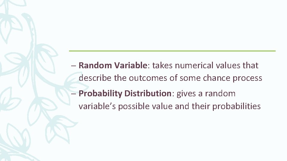 – Random Variable: takes numerical values that describe the outcomes of some chance process