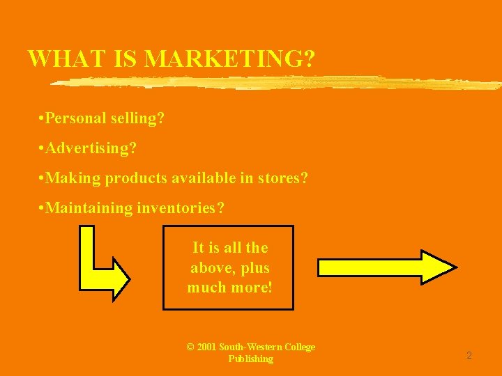 WHAT IS MARKETING? • Personal selling? • Advertising? • Making products available in stores?