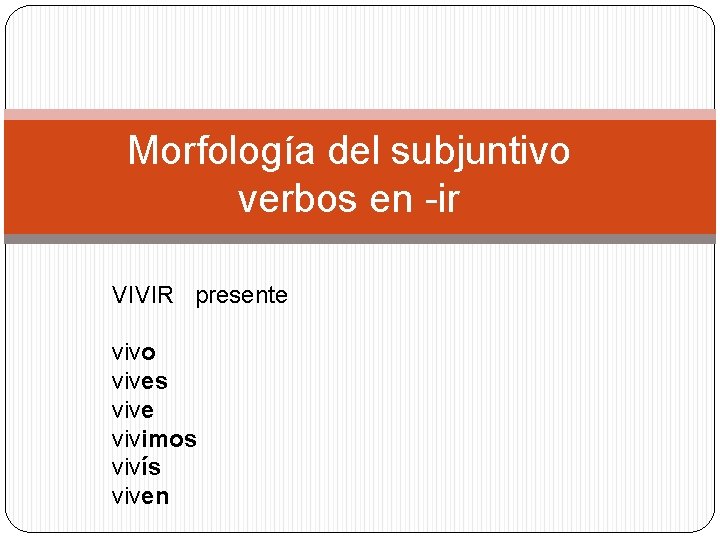 Morfología del subjuntivo verbos en -ir VIVIR presente vivo vives vive vivimos vivís viven