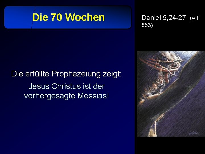 Die 70 Wochen Die erfüllte Prophezeiung zeigt: Jesus Christus ist der vorhergesagte Messias! Daniel