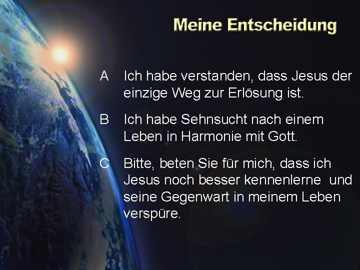 A Ich habe verstanden, dass Jesus der einzige Weg zur Erlösung ist. B Ich