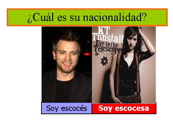 ¿Cuál es su nacionalidad? Soy escocés Soy escocesa 