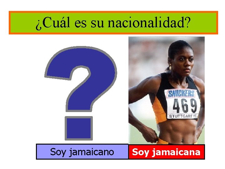 ¿Cuál es su nacionalidad? Soy jamaicano Soy jamaicana 