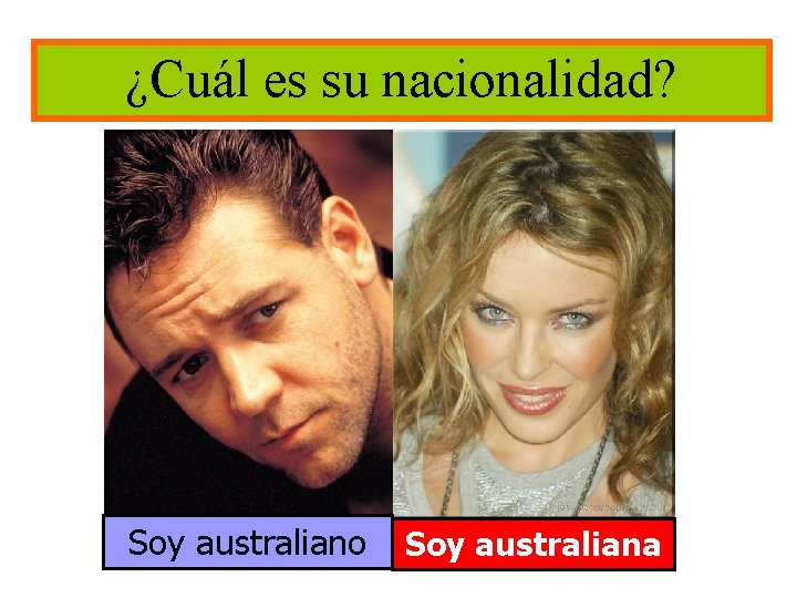 ¿Cuál es su nacionalidad? Soy australiano Soy australiana 