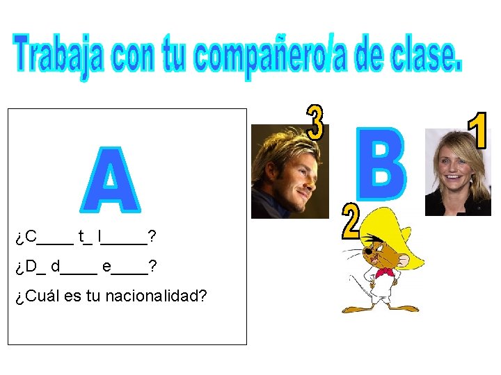¿C____ t_ l_____? ¿D_ d____ e____? ¿Cuál es tu nacionalidad? 