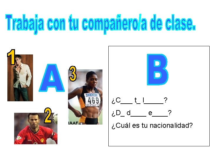 ¿C___ t_ l_____? ¿D_ d____ e____? ¿Cuál es tu nacionalidad? 