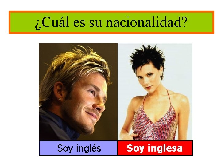 ¿Cuál es su nacionalidad? Soy inglés Soy inglesa 
