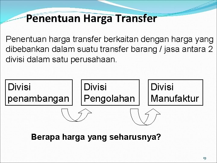 Penentuan Harga Transfer Penentuan harga transfer berkaitan dengan harga yang dibebankan dalam suatu transfer