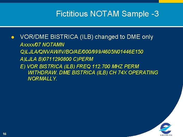 Fictitious NOTAM Sample -3 l VOR/DME BISTRICA (ILB) changed to DME only Axxxx/07 NOTAMN