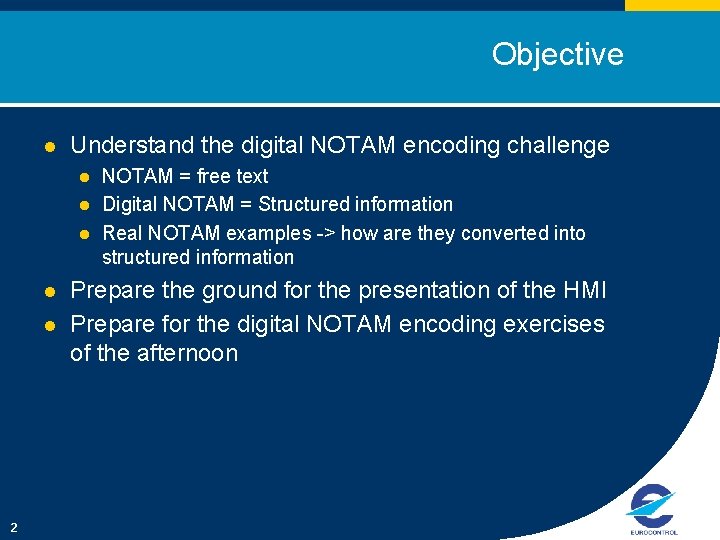 Objective l Understand the digital NOTAM encoding challenge l l l 2 NOTAM =