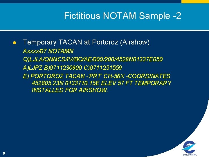 Fictitious NOTAM Sample -2 l Temporary TACAN at Portoroz (Airshow) Axxxx/07 NOTAMN Q)LJLA/QNNCS/IV/BO/AE/000/200/4528 N