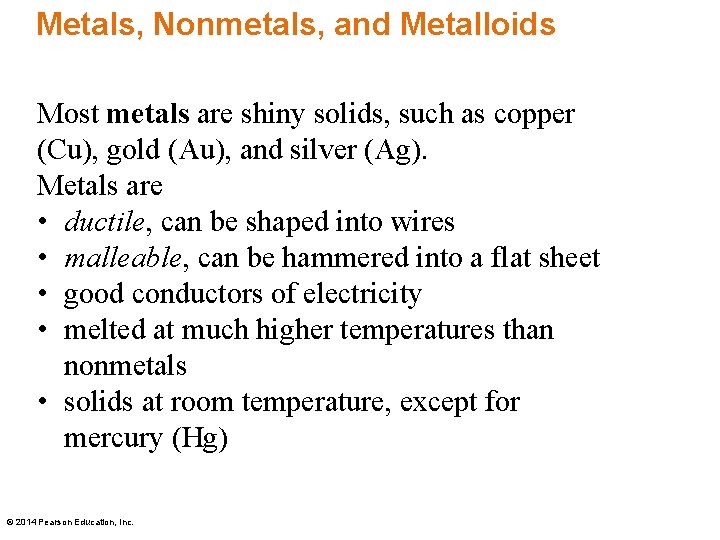 Metals, Nonmetals, and Metalloids Most metals are shiny solids, such as copper (Cu), gold