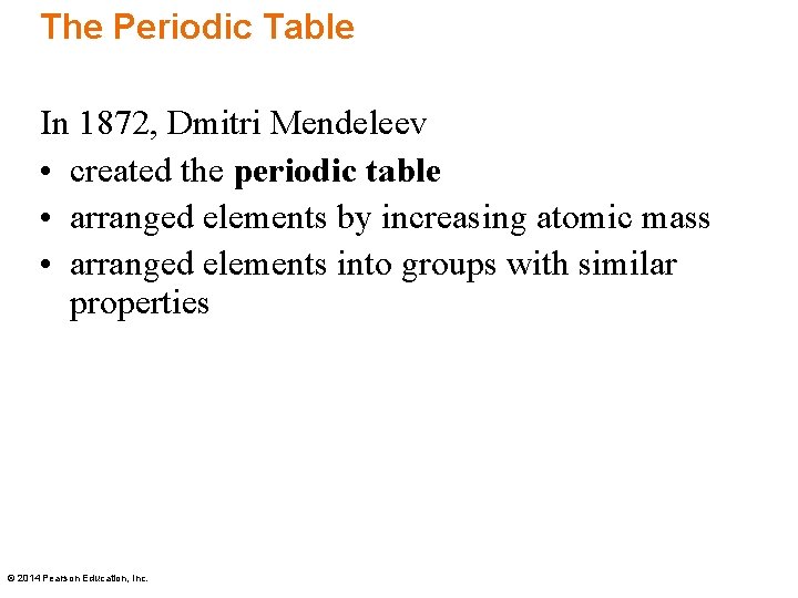 The Periodic Table In 1872, Dmitri Mendeleev • created the periodic table • arranged