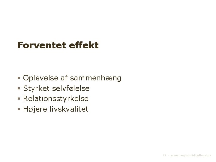 Forventet effekt Oplevelse af sammenhæng Styrket selvfølelse Relationsstyrkelse Højere livskvalitet 13 ▪ www. regionmidtjylland.