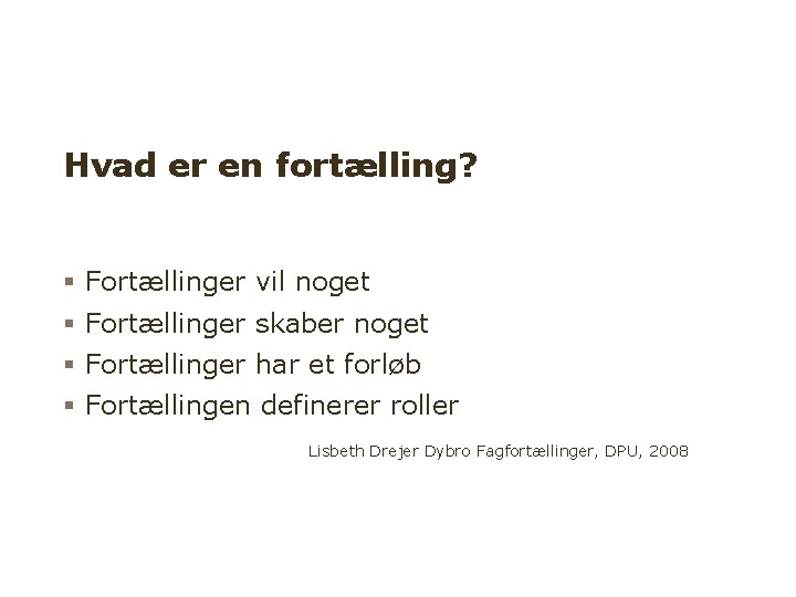 Hvad er en fortælling? Fortællinger vil noget Fortællinger skaber noget Fortællinger har et forløb