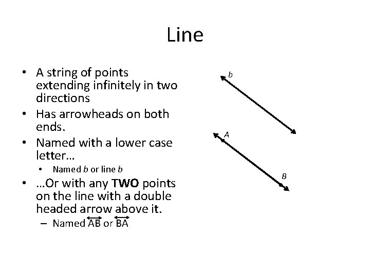 Line • A string of points extending infinitely in two directions • Has arrowheads