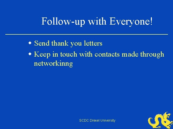 Follow-up with Everyone! w Send thank you letters w Keep in touch with contacts