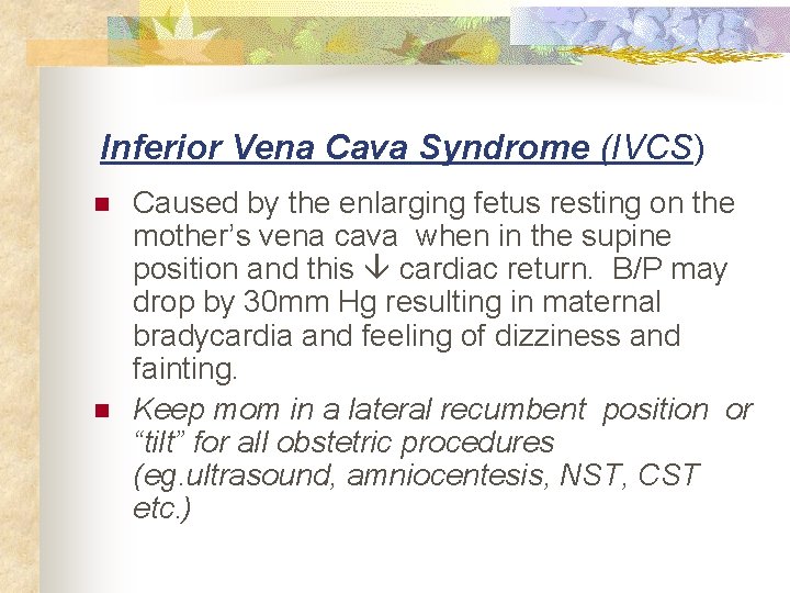 Inferior Vena Cava Syndrome (IVCS) n n Caused by the enlarging fetus resting on