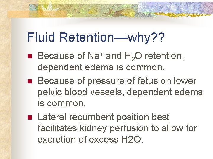 Fluid Retention—why? ? n n n Because of Na+ and H 2 O retention,