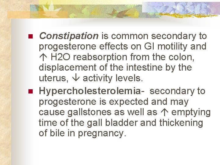 n n Constipation is common secondary to progesterone effects on GI motility and H