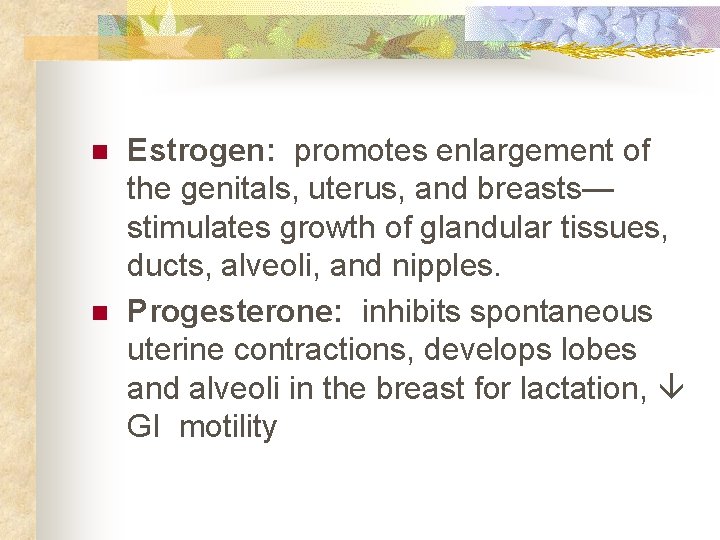 n n Estrogen: promotes enlargement of the genitals, uterus, and breasts— stimulates growth of